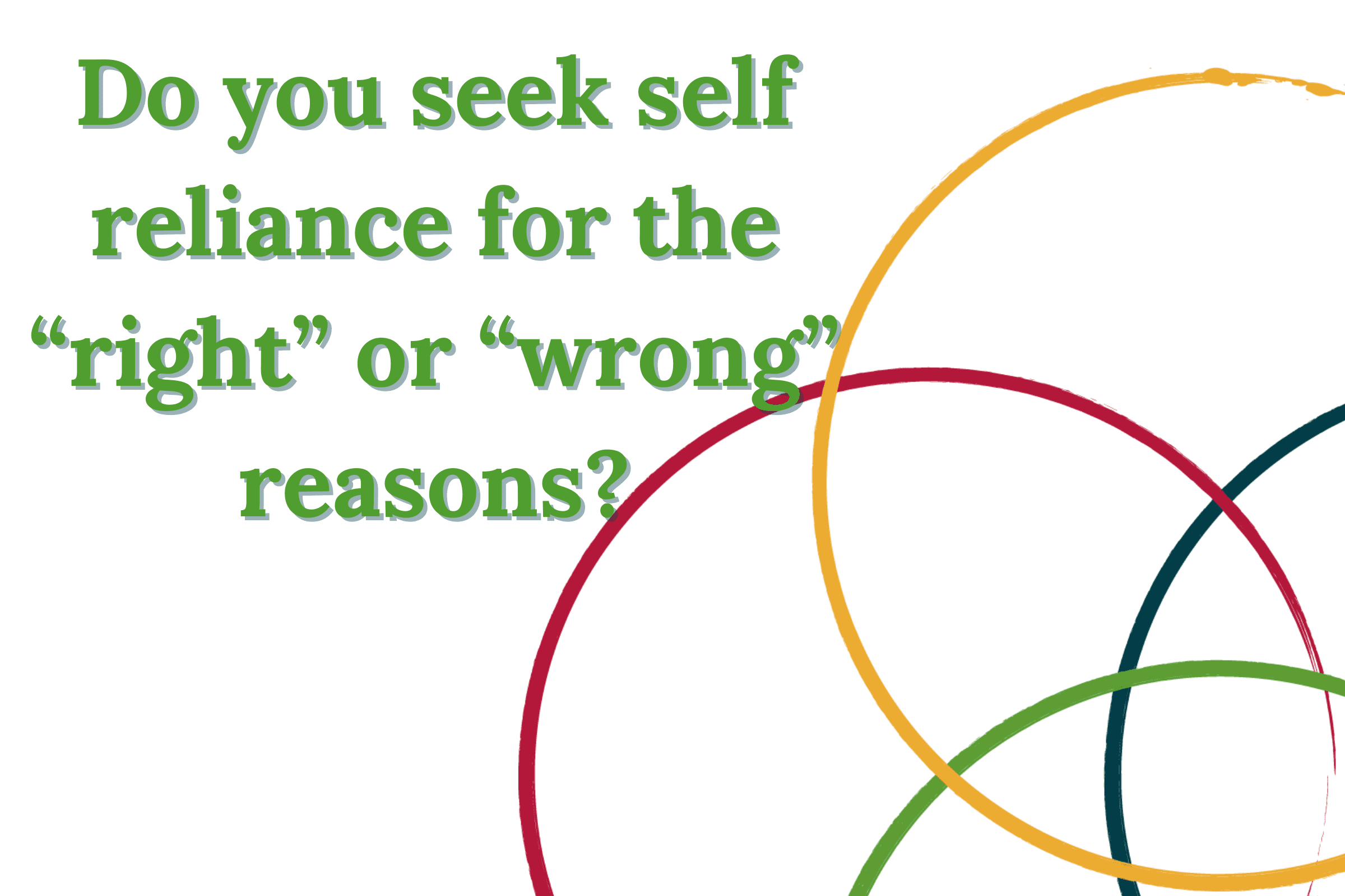 Do you seek self reliance for the right or wrong reasons?